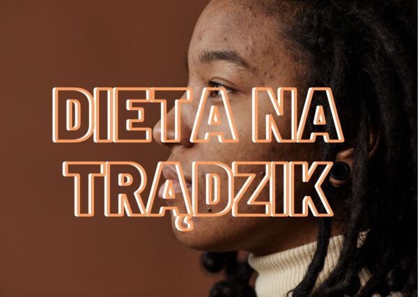 Dieta na&nbsp;trądzik – co&nbsp;jeść, czego unikać, probiotyki